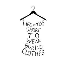 a black and white drawing of a hanger with the words life is too short to wear boring clothes