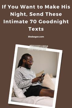 a man sitting on top of a bed next to a white frame with text reading if you want to make his night, send these intimate 70 goodnight texts