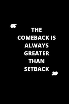 a black and white photo with the words, the comeback is always greater than setback