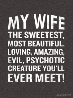 a quote that says, my wife the sweetest most beautiful loving amazing evil psychic creature you