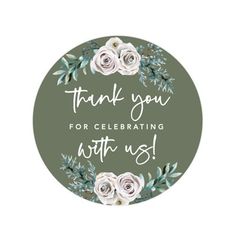 a round sticker with white roses and greenery on it that says, thank you for celebrating with us