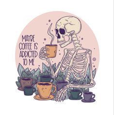 a skeleton holding a cup of coffee with the words made coffee is added to me