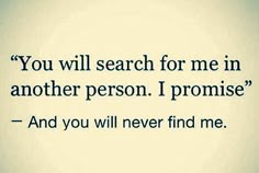 a quote that reads, you will search for me in another person i promise