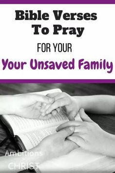 hands on top of an open book with the words bible verses to pray for your unsaved family