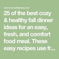 the words 25 of the best cozy and healthy fall dinner ideas for an easy, fresh, and comfort food meal