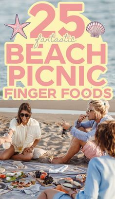 the cover of 25 fantastic beach picnic finger foods, with three women sitting on the sand