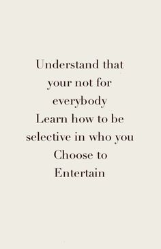 a quote that reads understand that your not for everybody learn how to be selective in who you choose to entertain