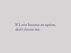 the words if ever become an option, don't choose me