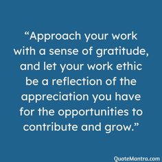 a quote that reads approach your work with a sense of gratitude, and let your work ethnic