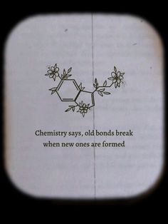 an old book with some writing on it and flowers in the middle that reads, chemistry says, old bonds break when new ones are formed