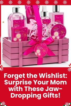 a pink gift box with soaps, shampoo and lotion in it that says forget the wishlist surprise your mom with these jaw - dropping gifts