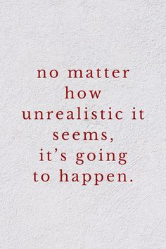 a quote that says no matter how unrealistic it seems, it's going to happen