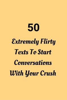 the text reads 50 extremely flirty texts to start conversations with your crush on an orange background