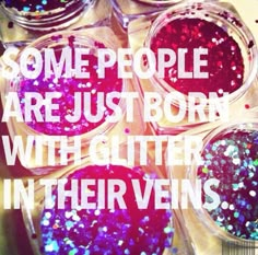 some people are just born with glitter in their vein