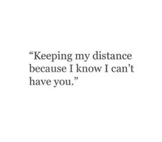 a quote that reads, keeping my distance because i know i can't have you