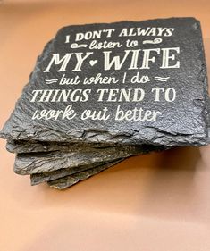 three slate coasters that say i don't always listen to my wife but when i do things tend to sparkle out better