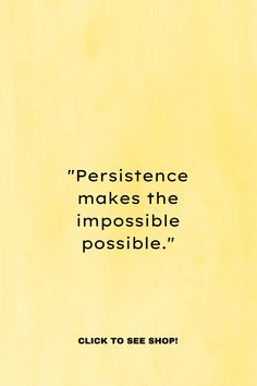 a yellow background with the words peristence makes the impossible possible click to see shop