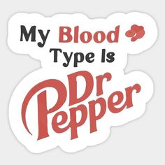 a sticker that says, my blood type is dr pepper