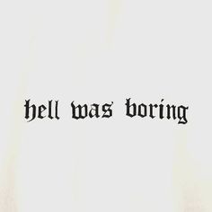 the words hell was boring written in black ink