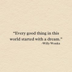 a quote that says, every good thing in this world started with a dream - will work