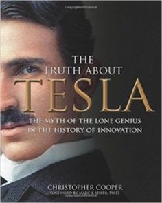 the truth about tesla by christopher cook, author of the lone genius in the history of innovation