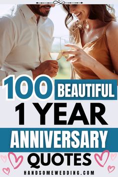 a man and woman holding wine glasses with the words, 100 beautiful 1 year anniversary quotes