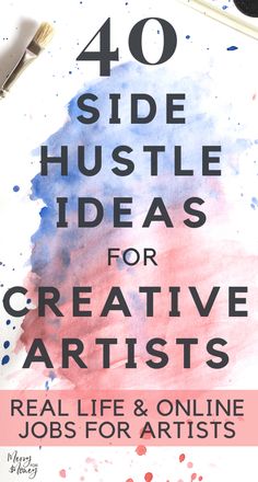 the words 40 side hustle ideas for creative artists on top of an image of watercolor