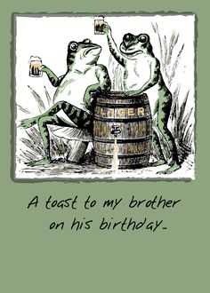 two frogs sitting on top of a wooden barrel drinking from a beer glass, with the caption'a toast to my brother on his birthday '