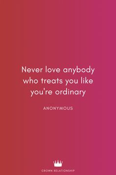 a quote on love that says never love anybody who treats you like you're ordinary