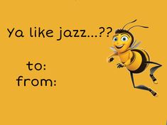 a bee flying through the air with words written below it that say ya like jazz? to from