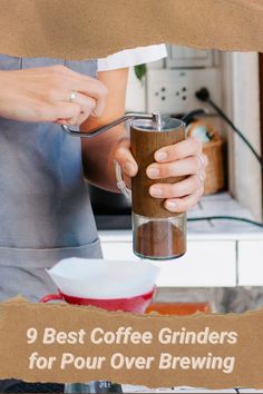 a person holding a coffee cup with the words 9 best coffee grinders for pour over brewing