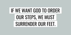 the words if we want god to order our steps, we must surrender our feet