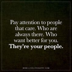 a quote on pay attention to people that care who are always there