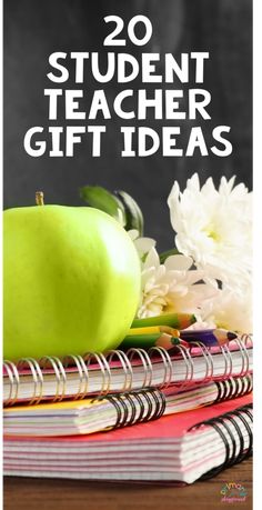 a stack of books with an apple on top and flowers in the background text reads, 20 student teacher gift ideas