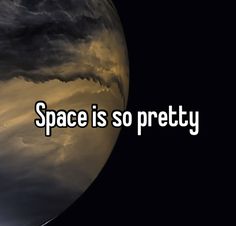 the words space is so pretty are in front of an image of a planet with clouds