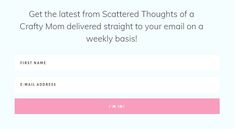 an email form with the text get the latest from scattered thoughts of a crafty mom delivered straight to your email on a weekly basis