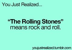 the rolling stones quote about rock and roll on a green background with black text that reads, you just realized