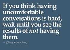 a quote that says if you think having uncomfortable or uncomfortable conversations is hard, wait until you see the results of not having them