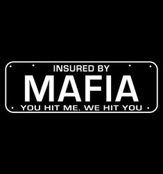 a black and white license plate with the words'insured by mafia you hit me, we hit you '