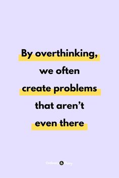 a quote that reads by overthiking, we often create problems that aren't even there