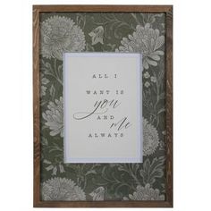 a framed print with the words,'all i want is you and me always '