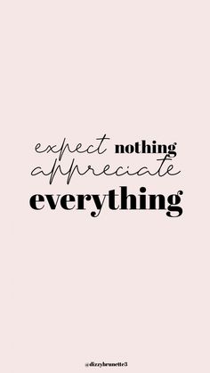 the words expect nothing appreciate everything are in black and white on a light pink background