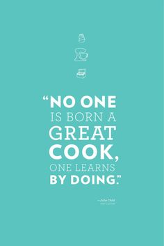 a quote that reads no one is born a great cook, one learns by doing