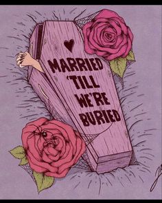 a drawing of a wooden box with roses on it and the words married till we're buried