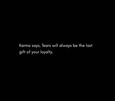 the words karma says, tears will always be the last gift of your lovable