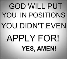 a sign that says god will put you in positions you didn't even apply for yes