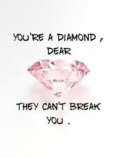 a pink diamond with the words you're a diamond, dear they can't break you