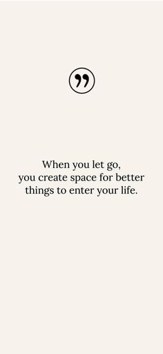 a quote that says when you let go, you create space for better things to enter your life