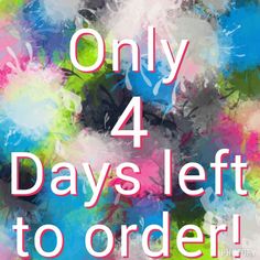 the words only 4 days left to order are in pink, blue, and green