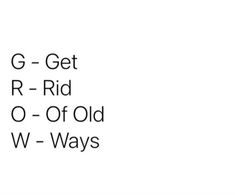 the words g - get, r - rid, o - of - old w - ways are in black and white